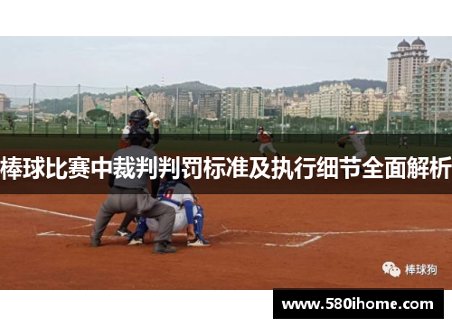 棒球比赛中裁判判罚标准及执行细节全面解析